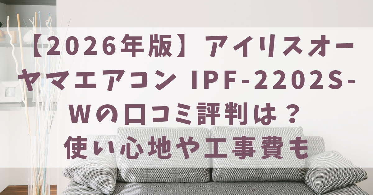 2026年版】アイリスオーヤマエアコン IPF-2202S-Wの口コミ評判は？使い 